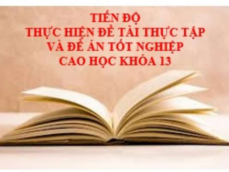 Tiến độ thực hiện đề tài thực tập và đề án tốt nghiệp cho các học viên cao học khóa 13