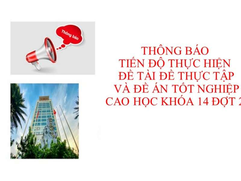 Tiến độ thực hiện đề tài thực tập và đề án tốt nghiệp các lớp học viên cao học khóa 14 đợt 2
